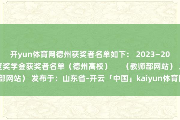 开yun体育网德州获奖者名单如下： 2023—2024学年度本专业生 国度奖学金获奖者名单（德州高校）     （教师部网站） 发布于：山东省-开云「中国」kaiyun体育网址登录入口