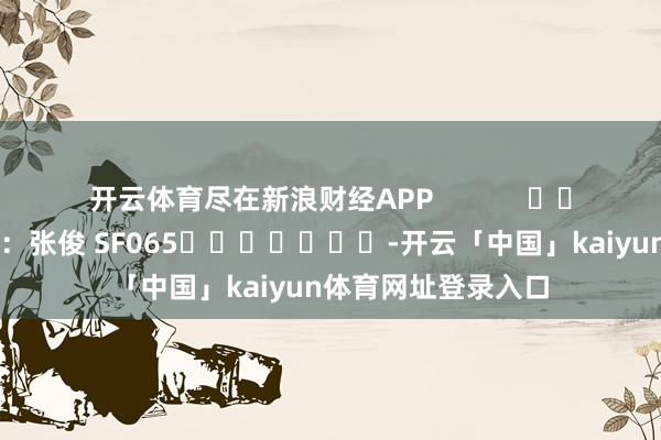开云体育尽在新浪财经APP            						背负剪辑：张俊 SF065							-开云「中国」kaiyun体育网址登录入口